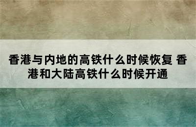 香港与内地的高铁什么时候恢复 香港和大陆高铁什么时候开通